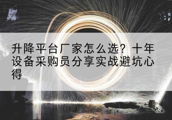 普陀区升降平台厂家-怎么选？十年设备采购员分享实战避坑心得
